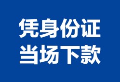 深圳市身份证小额贷款-深圳市私借空放当场拿钱-深圳市小额贷款当天放款